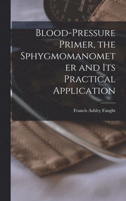 bokomslag Blood-pressure Primer, the Sphygmomanometer and Its Practical Application