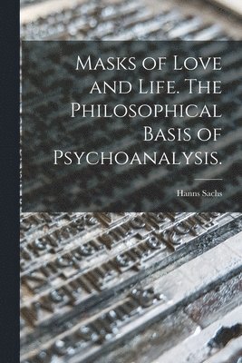 bokomslag Masks of Love and Life. The Philosophical Basis of Psychoanalysis.