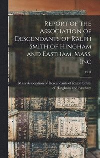 bokomslag Report of the Association of Descendants of Ralph Smith of Hingham and Eastham, Mass. Inc; 1941