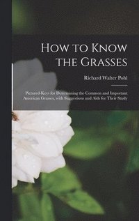 bokomslag How to Know the Grasses; Pictured-keys for Determining the Common and Important American Grasses, With Suggestions and Aids for Their Study