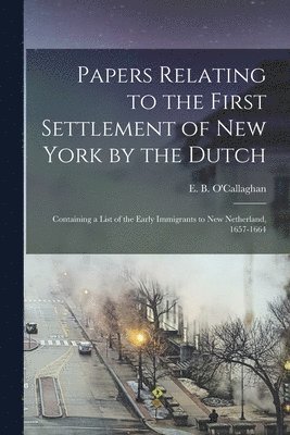 E. B. (Edmund Bailey) . O'Callaghan - Papers Relating to the First Settlement of New York by the Dutch [electronic Resource], Häftad