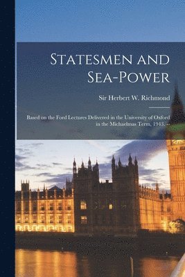 bokomslag Statesmen and Sea-power: Based on the Ford Lectures Delivered in the University of Oxford in the Michaelmas Term, 1943. --