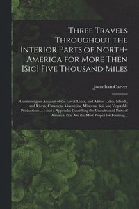 bokomslag Three Travels Throughout the Interior Parts of North-America for More Then [sic] Five Thousand Miles [microform]