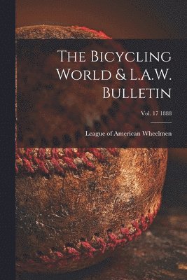 bokomslag Bicycling World & L.A.W. Bulletin; vol. 17 1888