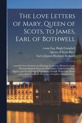 The Love Letters of Mary, Queen of Scots, to James, Earl of Bothwell; 1