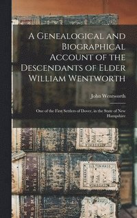 bokomslag A Genealogical and Biographical Account of the Descendants of Elder William Wentworth