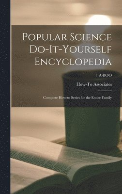 Popular Science Do-it-yourself Encyclopedia; Complete How-to Series for the Entire Family; 1 A-BOO 1