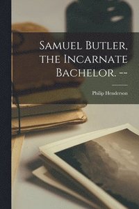 bokomslag Samuel Butler, the Incarnate Bachelor. --