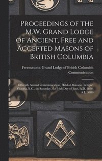 bokomslag Proceedings of the M.W. Grand Lodge of Ancient, Free and Accepted Masons of British Columbia [microform]