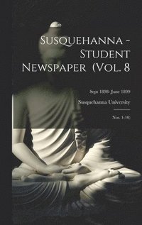 bokomslag Susquehanna - Student Newspaper (Vol. 8; Nos. 1-10); Sept 1898- June 1899