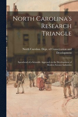 North Carolina's Research Triangle: Spearhead of a Scientific Approach in the Development of Modern Science Industries, Häftad