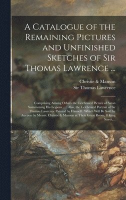 bokomslag Catalogue of the Remaining Pictures and Unfinished Sketches of Sir Thomas Lawrence ...