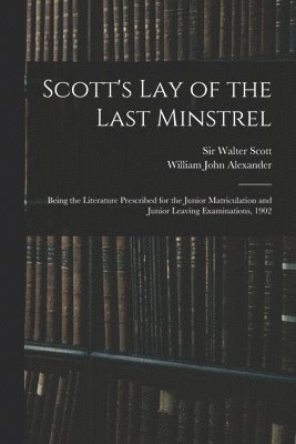 William John 1855-1944 Alexander, William John Alexander, Walter Scott - Scott's Lay of the Last Minstrel, Häftad