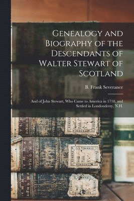 Genealogy and Biography of the Descendants of Walter Stewart of Scotland 1