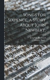 bokomslag Songs for Sixpence, a Story About John Newbery;
