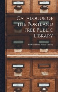 bokomslag Catalogue of the Portland Free Public Library [microform]