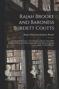 bokomslag Rajah Brooke and Baroness Burdett Coutts: Consisting of the Letters / From Sir James Brooke, First White Rajah of Sarawak to Miss Angela (afterwards B