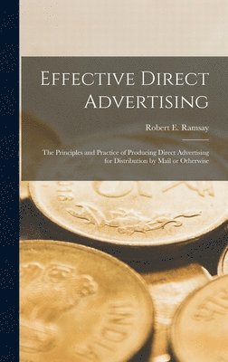 bokomslag Effective Direct Advertising [microform]; the Principles and Practice of Producing Direct Advertising for Distribution by Mail or Otherwise