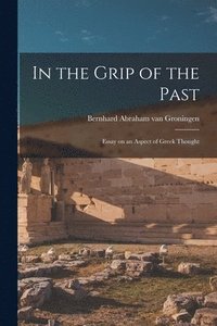 bokomslag In the Grip of the Past; Essay on an Aspect of Greek Thought