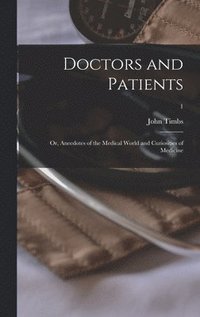 bokomslag Doctors and Patients; or, Anecdotes of the Medical World and Curiosities of Medicine; 1