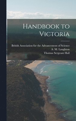 Thomas Sergeant 1858-1915 Hall, British Association for the Advancement, A. M. Laughton - Handbook to Victoria, Inbunden