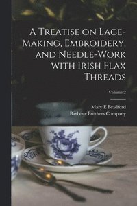 bokomslag A Treatise on Lace-making, Embroidery, and Needle-work With Irish Flax Threads; Volume 2