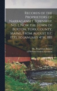 bokomslag Records of the Proprietors of Narraganset Township, No. 1, Now the Town of Buxton, York County, Maine, From August 1st, 1733, to January 4th, 1811