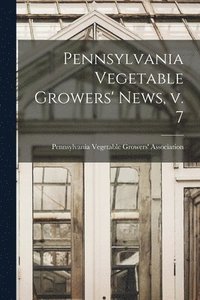 bokomslag Pennsylvania Vegetable Growers' News, V. 7