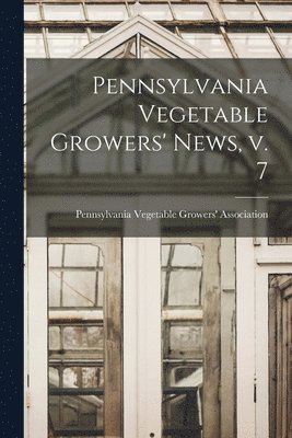 Pennsylvania Vegetable Growers' News, V. 7 1