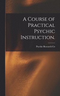 bokomslag A Course of Practical Psychic Instruction. [electronic Resource]