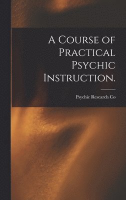 bokomslag A Course of Practical Psychic Instruction. [electronic Resource]