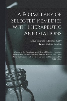 A Formulary of Selected Remedies With Therapeutic Annotations [electronic Resource] 1