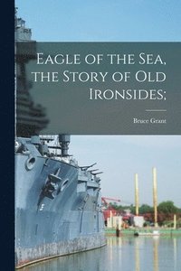 bokomslag Eagle of the Sea, the Story of Old Ironsides;