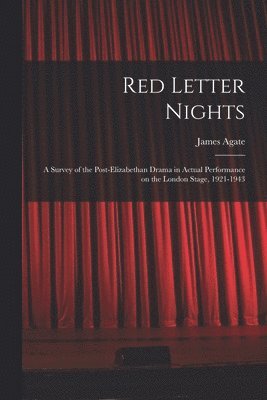 Red Letter Nights: a Survey of the Post-Elizabethan Drama in Actual Performance on the London Stage, 1921-1943 1