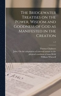 bokomslag The Bridgewater Treatises on the Power, Wisdom and Goodness of God as Manifested in the Creation; v.1
