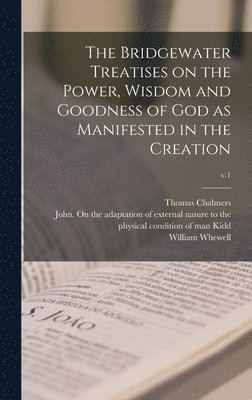 The Bridgewater Treatises on the Power, Wisdom and Goodness of God as Manifested in the Creation; v.1 1