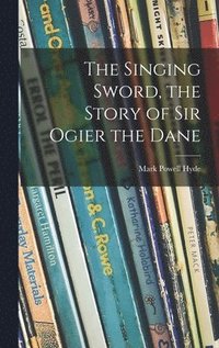 bokomslag The Singing Sword, the Story of Sir Ogier the Dane