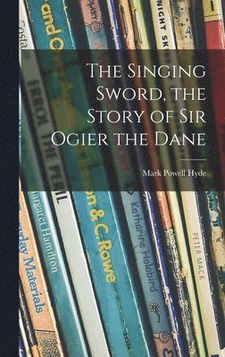 bokomslag The Singing Sword, the Story of Sir Ogier the Dane