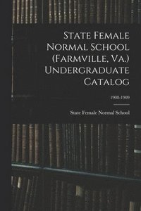 bokomslag State Female Normal School (Farmville, Va.) Undergraduate Catalog; 1908-1909