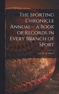 bokomslag The Sporting Chronicle Annual-- a Book of Records in Every Branch of Sport; vol. 36 - 37 1912-13