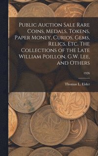 bokomslag Public Auction Sale Rare Coins, Medals, Tokens, Paper Money, Curios, Gems, Relics, Etc. The Collections of the Late William Poillon, G.W. Lee, and Oth