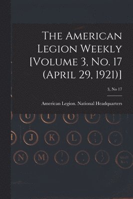 bokomslag The American Legion Weekly [Volume 3, No. 17 (April 29, 1921)]; 3, no 17