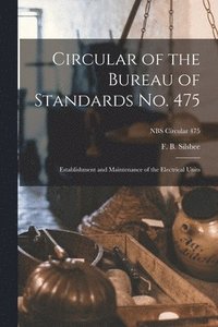 bokomslag Circular of the Bureau of Standards No. 475: Establishment and Maintenance of the Electrical Units; NBS Circular 475