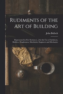 John Bullock - Rudiments of the Art of Building, Häftad
