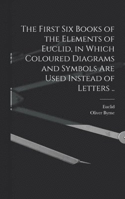 Oliver Byrne, Euclid - First Six Books of the Elements of Euclid, in Which Coloured Diagrams and Symbols Are Used Instead of Letters .., Inbunden
