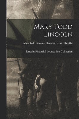 bokomslag Mary Todd Lincoln; Mary Todd Lincoln - Elizabeth Keckley (Keckly)