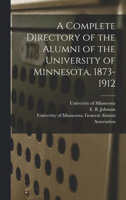 Complete Directory of the Alumni of the University of Minnesota, 1873-1912, Inbunden