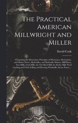 The Practical American Millwright and Miller 1