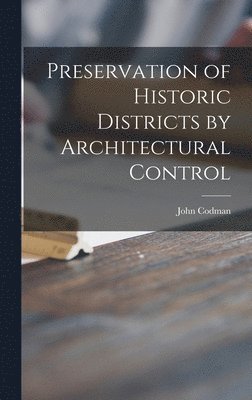 John 1898- Codman, John Codman - Preservation of Historic Districts by Architectural Control, Inbunden