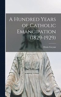 bokomslag A Hundred Years of Catholic Emancipation (1829-1929)